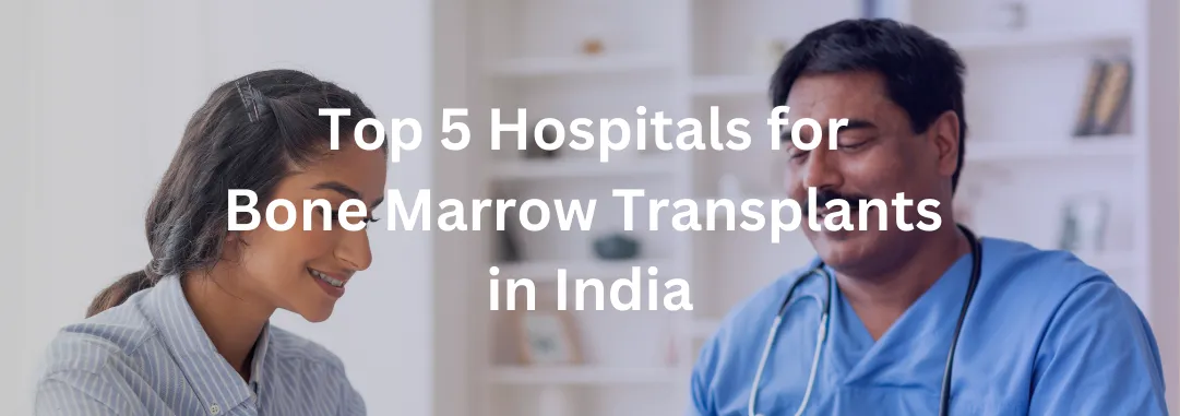 Top 5 Hospitals for Bone Marrow Transplants in India