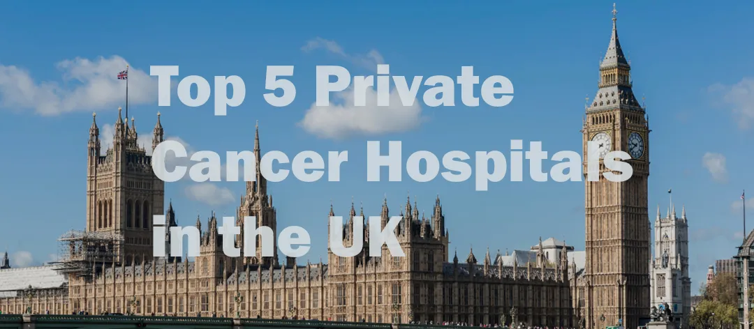 Top 5 Private Cancer Hospitals in the UK For International Patients